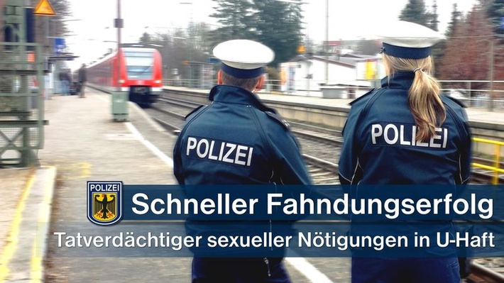 Bundespolizeidirektion München: Untersuchungshaft nach sexuellen Nötigungen: Dank Zeugin und Geschädigter schneller Ermittlungserfolg