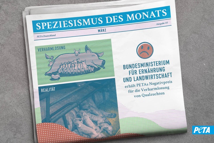 Dreiste Verbrauchertäuschung und Verharmlosung von Tierquälerei: Bundesministerium für Ernährung und Landwirtschaft erhält PETAs Negativpreis &quot;Speziesismus des Monats&quot; März