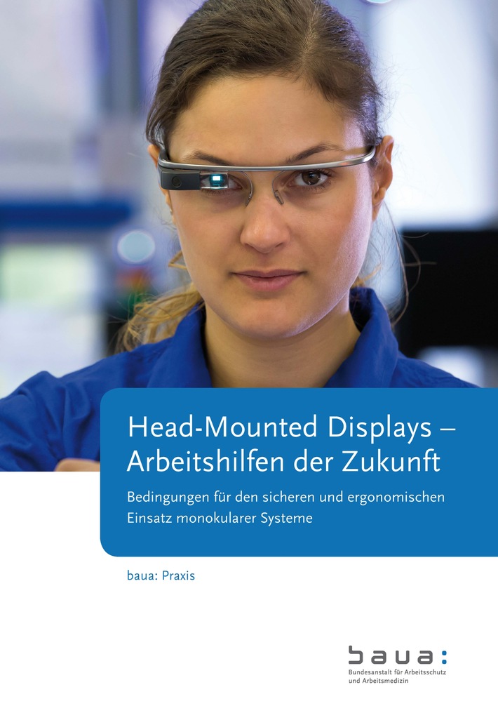 Sicher und gesund arbeiten mit Datenbrillen / baua: Praxis über den Einsatz von monokularen Head-Mounted Displays