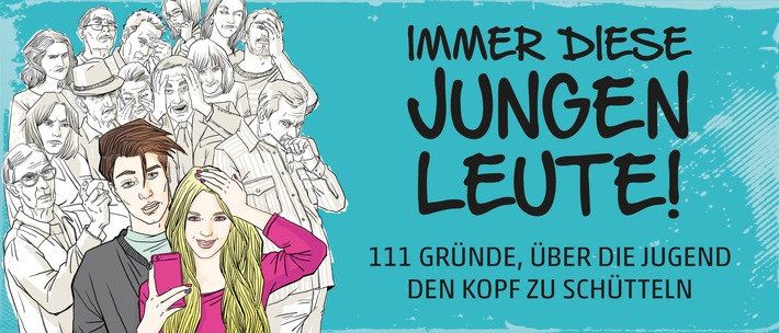 IMMER DIESE JUNGEN LEUTE: 111 Gründe, über die Jugend den Kopf zu schütteln!