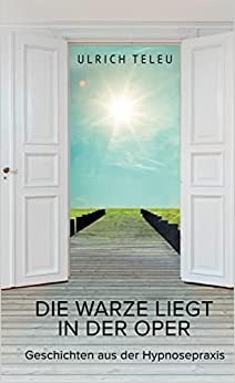 Die Warze liegt in der Oper - Geschichten aus der Hypnosepraxis