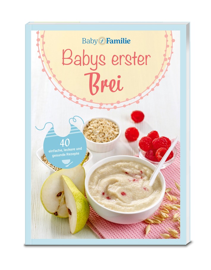 Baby und Familie: "Babys erster Brei" - neuer Ratgeber für junge Eltern / Selbst gekocht mit Liebe: 40 einfache, leckere und gesunde Rezepte für die Beikosteinführung/ plus erste gemeinsame Gerichte