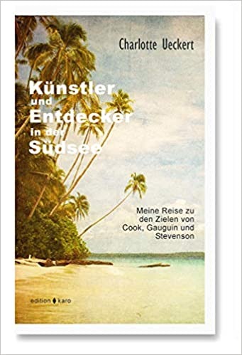 Künstler und Entdecker in der Südsee - Meine Reise zu den Zielen von Cook, Gauguin und Stevenson
