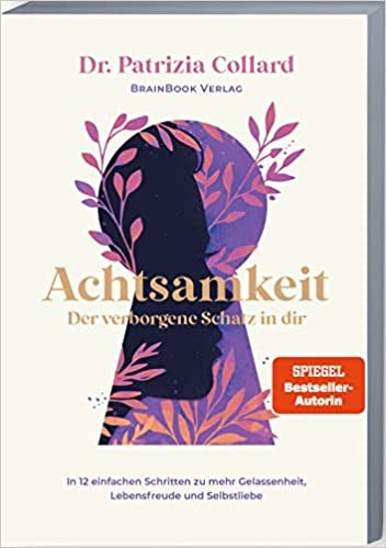 Achtsamkeit – der verborgene Schatz in dir: In 12 einfachen Schritten zu mehr Gelassenheit, Lebensfreude und Selbstliebe