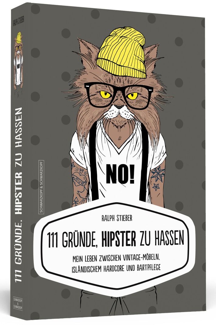 111 Gründe, Hipster zu hassen: Mein Leben zwischen Vintage-Möbeln, isländischem Hardcore und Bartpflege / Das neue Buch von Ralph Stieber