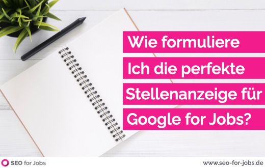 Die optimale Stellenanzeige für Google for Jobs verfassen