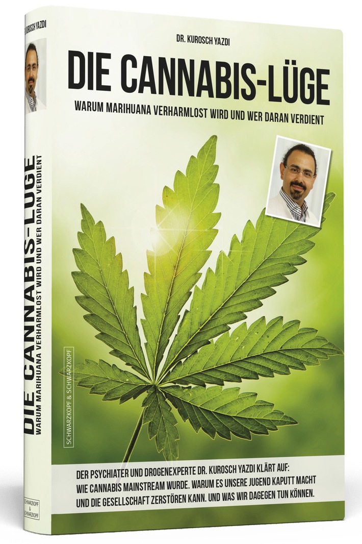 DIE CANNABIS-LÜGE: Warum Marihuana verharmlost wird und wer daran verdient / Das neue Buch des auf Suchterkrankungen spezialisierten Psychiaters und Psychotherapeuten Dr. Kurosch Yazdi