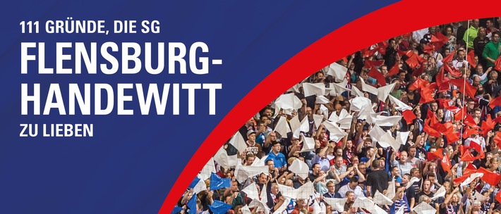 111 GRÜNDE, DIE SG FLENSBURG HANDEWITT ZU LIEBEN: Eine Liebeserklärung an die großartigste Handballmannschaft der Welt!