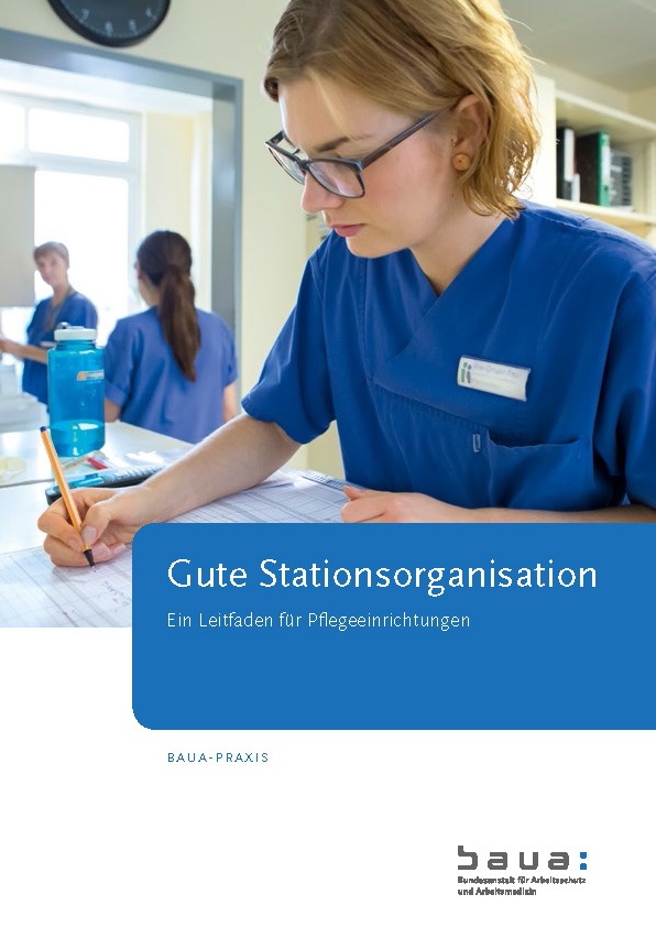 Mit BAuA-Leitfaden Stationsorganisation beurteilen und verbessern / Handlungsempfehlungen für stationäre Pflegeeinrichtungen