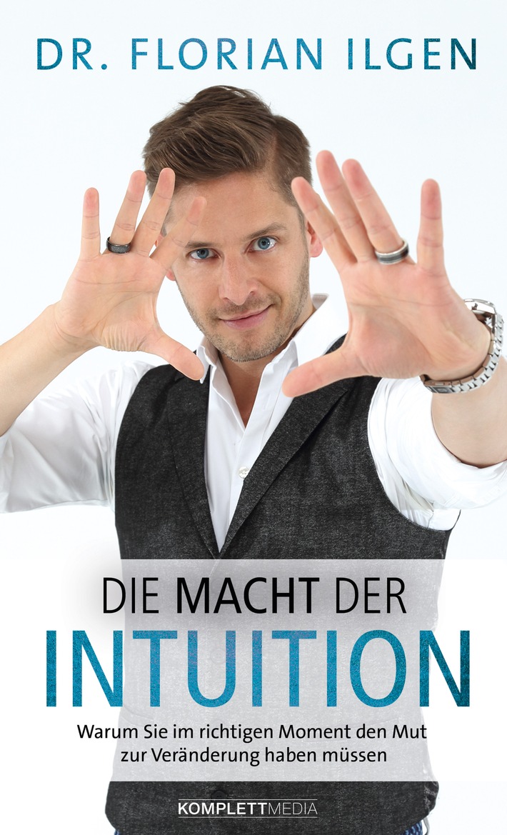 Dr. Florian Ilgen: Die Macht der Intuition / Werden Sie der Mensch, der Sie sein wollen