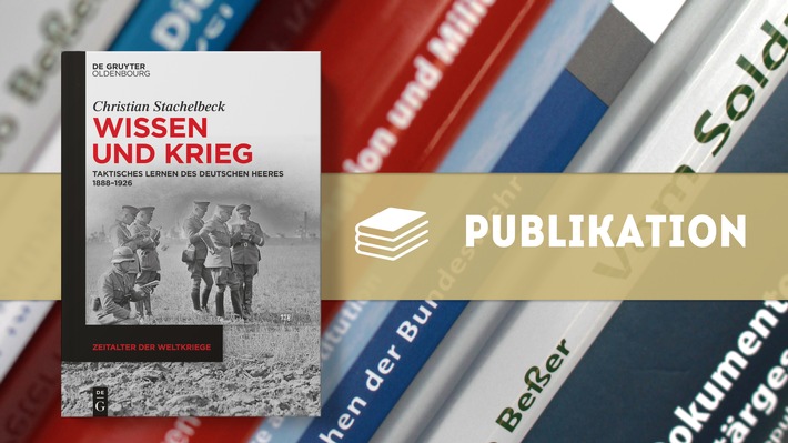 Neue Publikation: Wie Wissen den Krieg verändert. Das deutsche Heer als lernende Organisation