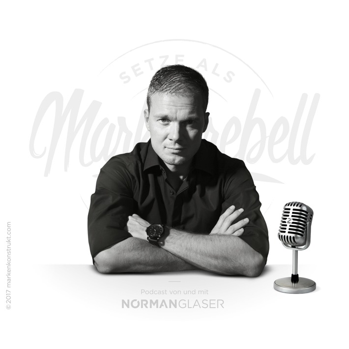 Erster Podcast für Marke &amp; Digitalisierung: MARKENREBELL Norman Glaser enthüllt die Geheimnisse außergewöhnlicher Menschen in digitalen Zeiten