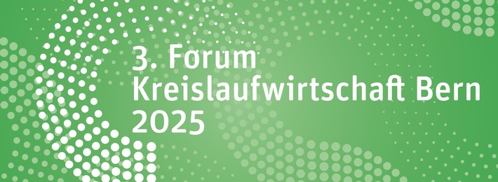 Einladung: 3. Forum für Kreislaufwirtschaft Bern 2025