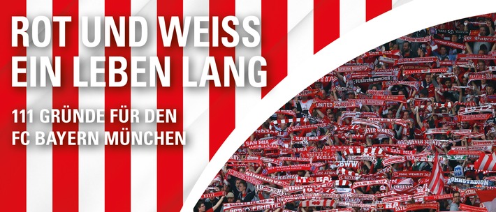 ROT UND WEISS EIN LEBEN LANG : 111 Gründe für den FC Bayern München