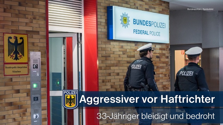 Bundespolizeidirektion München: Grundlos aggressiv und bedrohend -
33-Jähriger heute vor Haftrichter