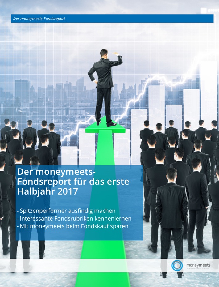 Pressemitteilung: moneymeets-Fondsreport "Die Spitzenperformer im ersten Halbjahr 2017"