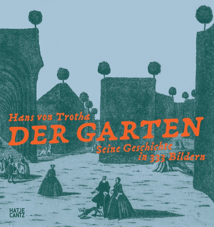 Der Garten - Seine Geschichte in 333 Bildern von Hans von Trotha -  erscheint im November bei Hatje Cantz