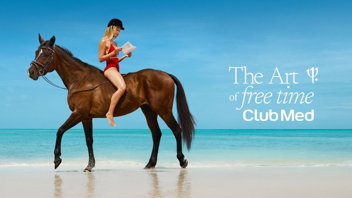 Club Med präsentiert "The Art of Free Time" - eine neue Markenplattform, die freie Zeit als den wahren Luxus neu definiert