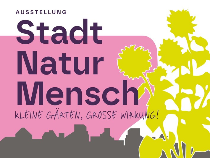 VERANSTALTUNGSHINWEIS: Kleine Gärten, große Wirkung! Ausstellung "Stadt I Natur I Mensch"