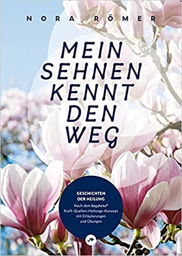 Mein Sehnen kennt den Weg: Geschichten der Heilung