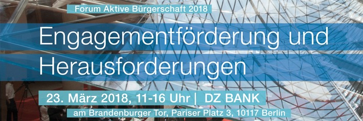 Engagement fördern, aktuelle Herausforderungen anpacken / Veranstaltungsankündigung: Forum Aktive Bürgerschaft am 23. März 2018 in Berlin