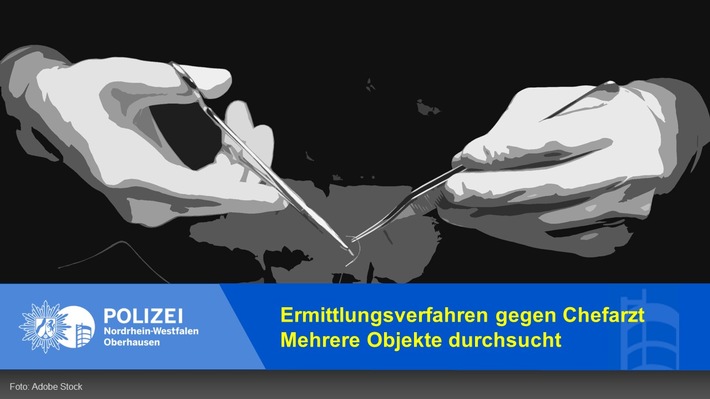 POL-OB: Gemeinsame Pressemitteilung der Staatsanwaltschaft Duisburg und der Polizei Oberhausen: Ermittlungsverfahren gegen Chefarzt - Mehrere Objekte durchsucht