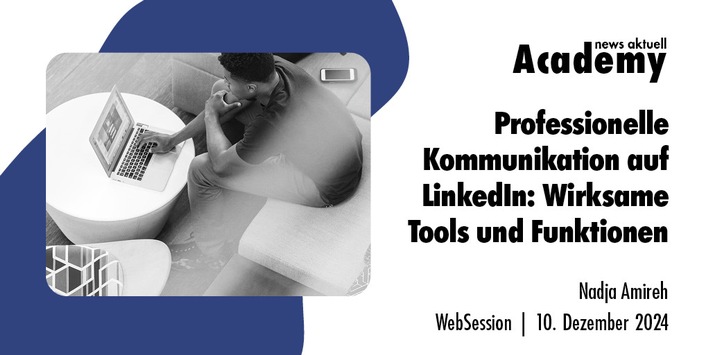 Professionelle Kommunikation auf LinkedIn: Wirksame Tools und Funktionen / Ein Online-Seminar der news aktuell Academy