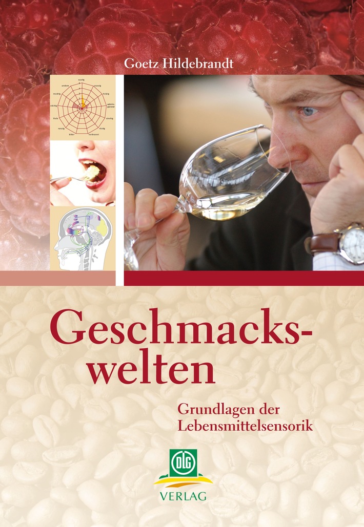 Vom Sinn der Sinne: "Geschmackswelten - Grundlagen der Lebensmittelsensorik" / Neue Buchpublikation des DLG-Verlags - Renommierte Wissenschaftler geben Einblicke in die Wissenschaft der Lebensmittelsensorik