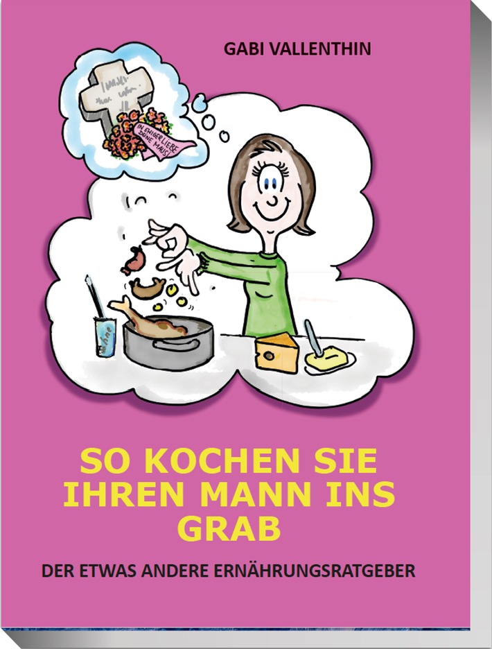 Buch-Neuerscheinung: "So kochen Sie Ihren Mann ins Grab ... der etwas andere Ernährungsratgeber"