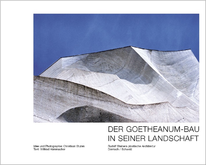 Der Goetheanum-Bau in seiner Landschaft Rudolf Steiners plastische Architektur