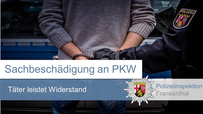 POL-PDLU: Nach Sachbeschädigung an Fahrzeug festgenommen und dabei Widerstand geleistet