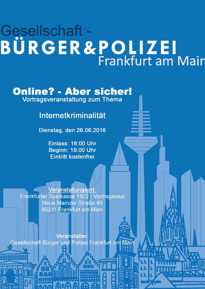 POL-F: 160607 - 471 Frankfurt: EINLADUNG  zur Vortragsveranstaltung "Internetkriminalität" der Gesellschaft Bürger und Polizei Frankfurt e.V. (ANHANG)