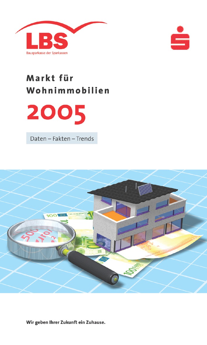 Immobilien-Preisspiegel für rund 600 Städte / LBS-Heft &quot;Markt für Wohnimmobilien 2005&quot; neu erschienen - Kurzanalysen zu Teilmärkten und Einflussfaktoren