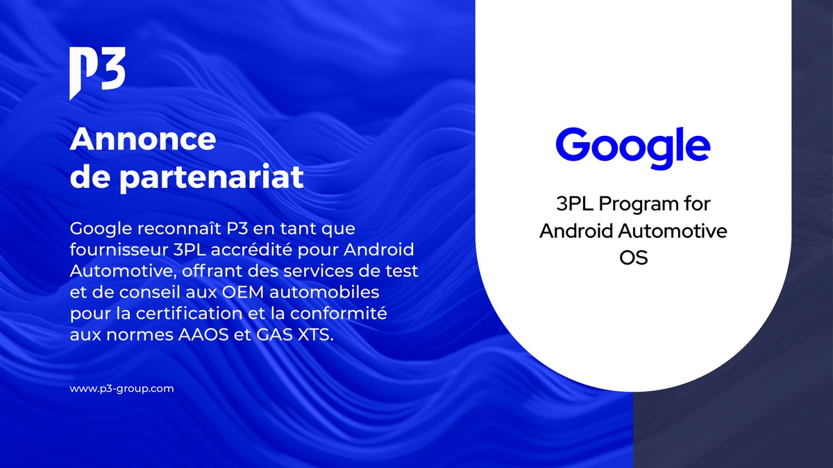 Google reconnaît P3 en tant que fournisseur 3PL accrédité Android™ Automotive pour la conformité AAOS/xTS