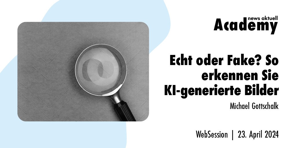 Echt oder Fake? So erkennen Sie KI-generierte Bilder / Ein Online-Seminar der news aktuell Academy