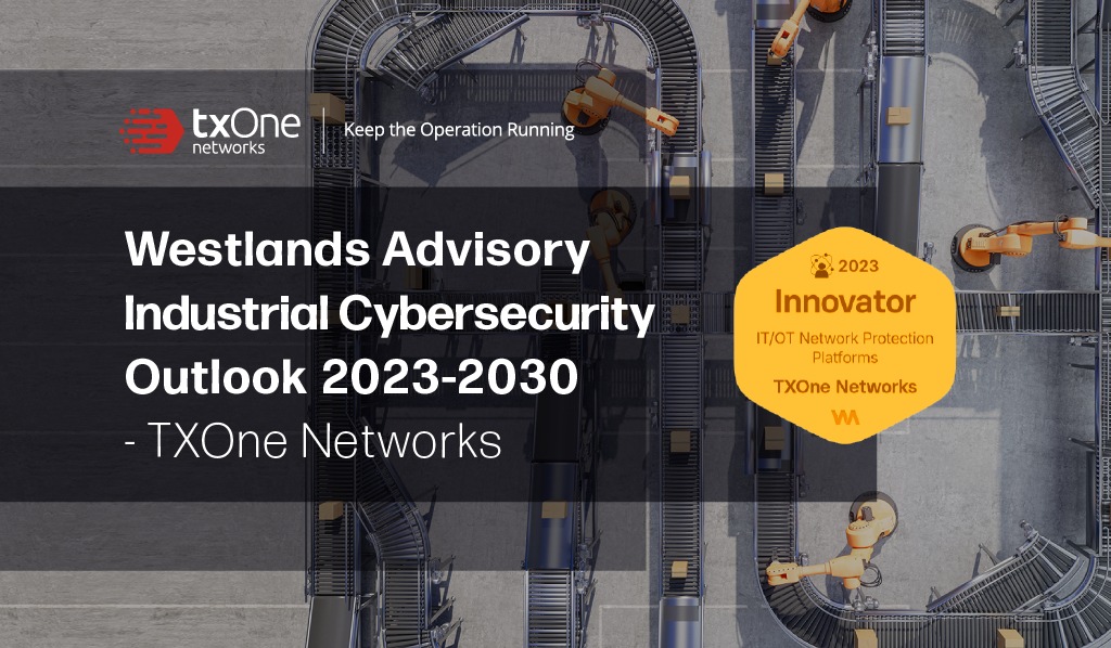 Westlands Advisory&#039;s &quot;Industrial Cybersecurity Outlook 2023-2030&quot; prämiert TXOne Networks Cybersicherheitslösung für IT/OT-Netzwerke / Analystenbericht gibt TXOne die Bestnote für „Strategische Ausrichtung“ und lobt das neue Cyber-Physical