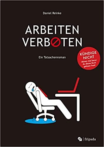 ARBEITEN VERBOTEN: Ein Tatsachenroman