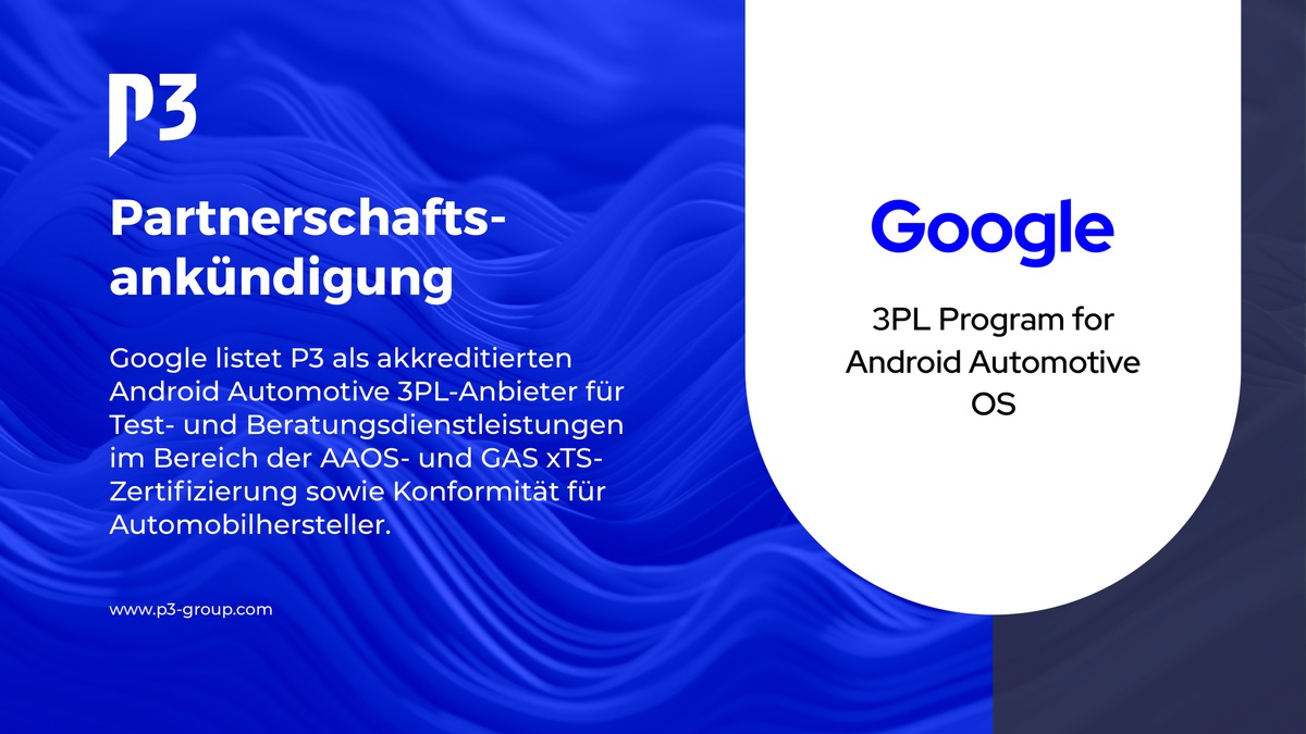 Google listet P3 als akkreditierten Android™ Automotive 3PL-Anbieter für AAOS-Konformität/xTS