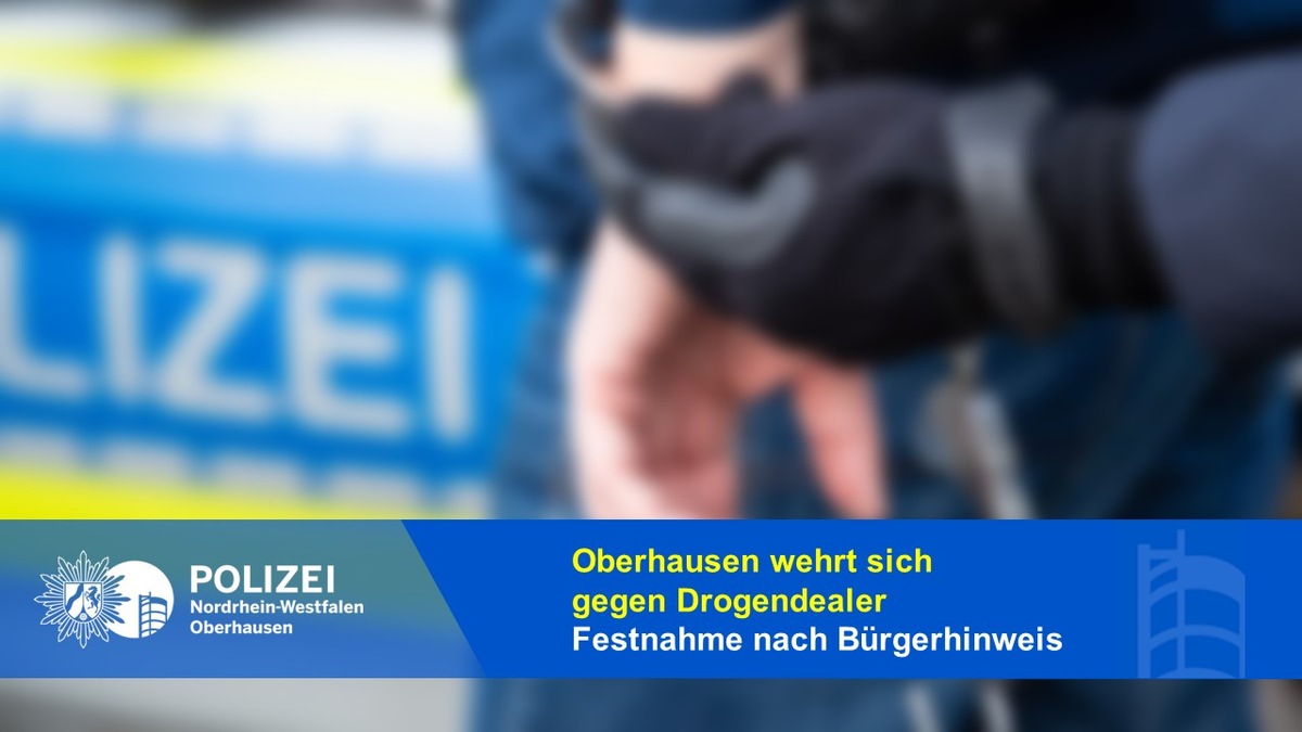 POL-OB: Oberhausen wehrt sich gegen Drogendealer - Hinweis - Festnahme