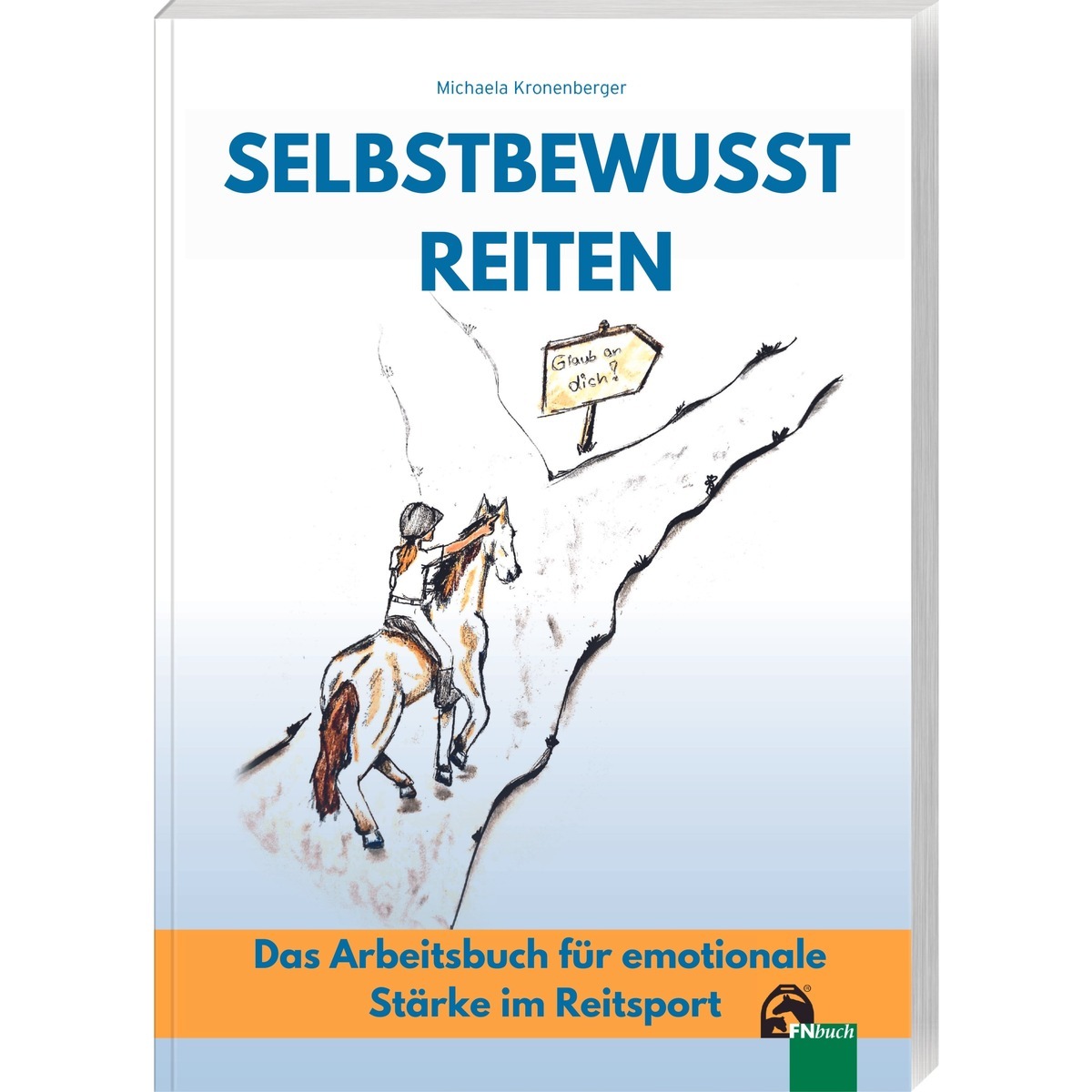 Selbstbewusst Reiten - Das Arbeitsbuch für emotionale Stärke im Reitsport - von der Expertin Michaela Kronenberger