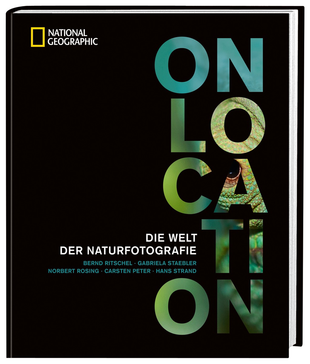 On Location - Auf der Suche nach dem perfekten Foto / Fünf Fotografen, 20 Locations: Neuer NATIONAL GEOGRAPHIC-Bildband zeigt spektakuläre Aufnahmen und lüftet gut gehütete Geheimnisse der Fotografie