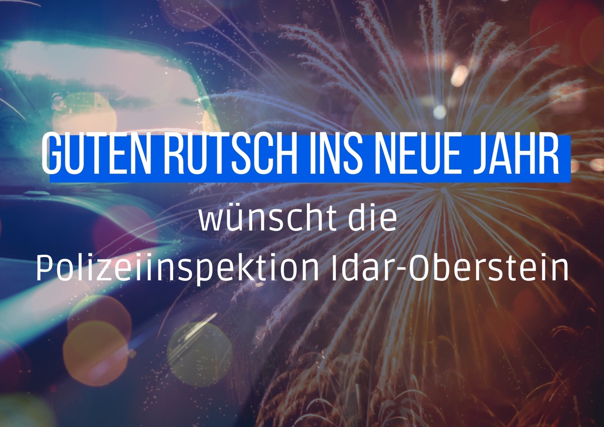 POL-PDTR: Die Polizeiinspektion Idar-Oberstein wünscht allen Bürgerinnen und Bürgern einen guten Rutsch ins neue Jahr!