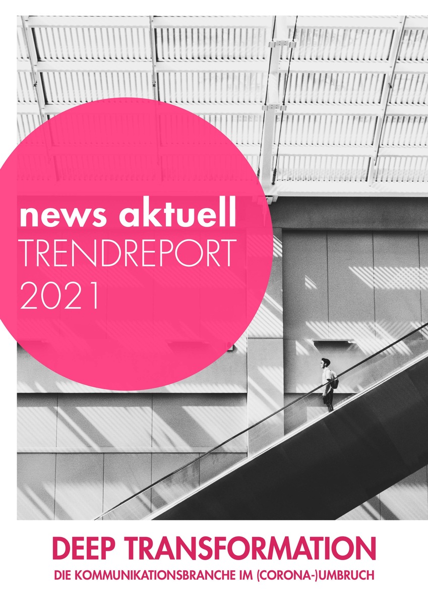 Deep Transformation: Die Kommunikationsbranche im (Corona-)Umbruch: news aktuell Trendreport 2021 erschienen