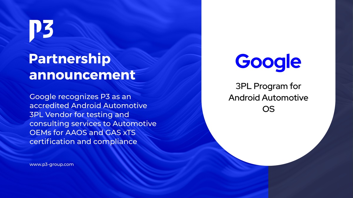 Google Recognizes P3 as Accredited Android™ Automotive 3PL Vendor for AAOS Compliance/xTS