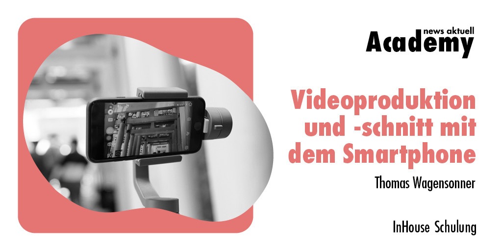 Videoproduktion und -schnitt mit dem Smartphone / Eine Inhouse-Schulung der news aktuell Academy