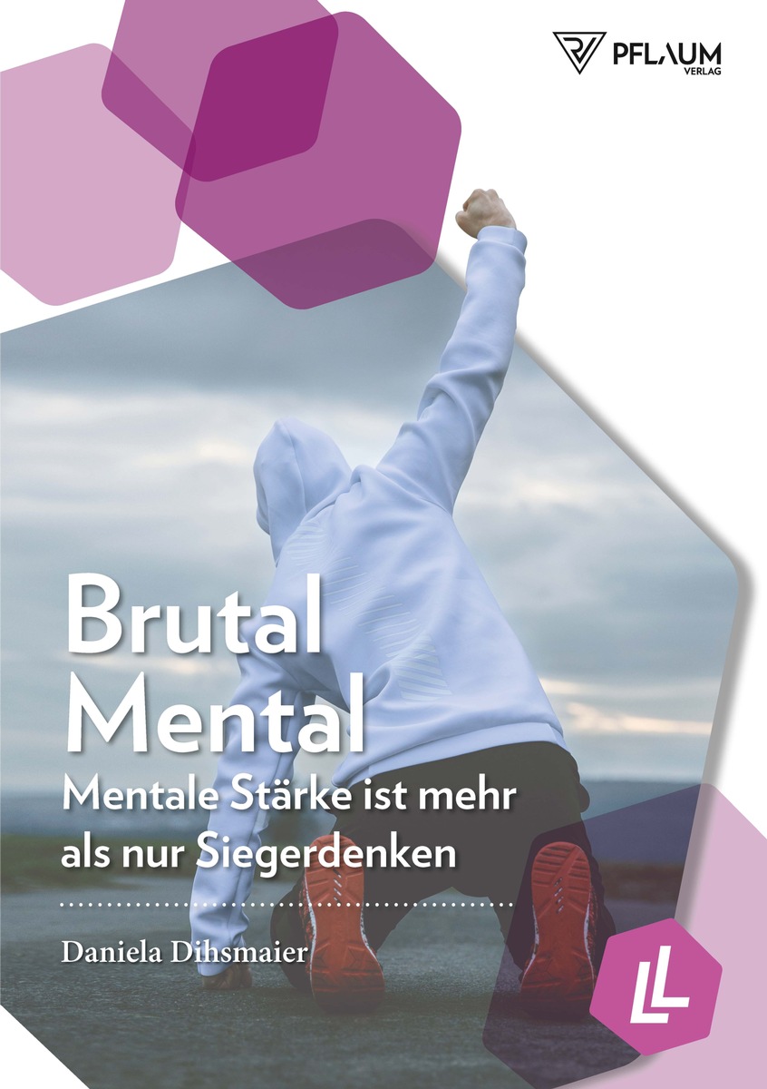 Neuerscheinung im Pflaum Verlag über die Auswirkungen mentaler Stärke auf die Leistungssteigerung: BRUTAL MENTAL - Mentale Stärke ist mehr als nur Siegerdenken von  Daniela Dihsmaier