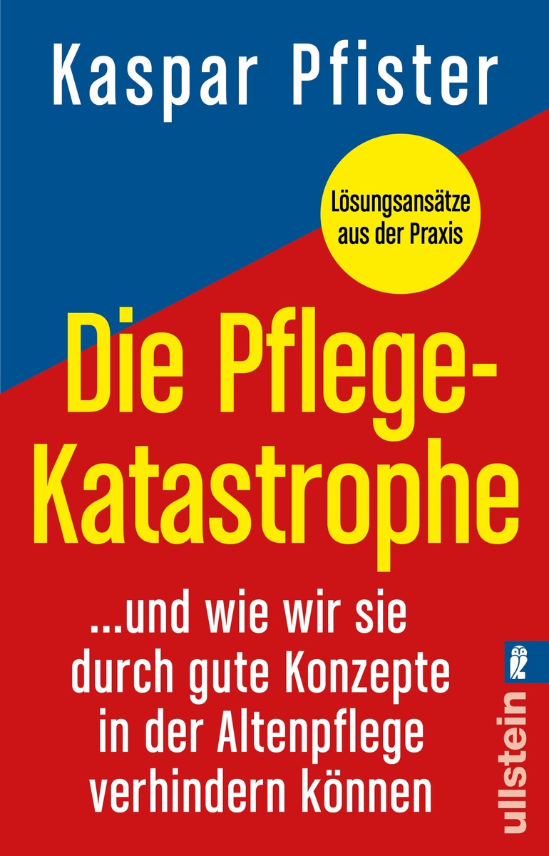 Würdevolle Pflege ist machbar: Kaspar Pfister, &quot;Die Pflegekatastrophe&quot; (Ullstein Taschenbuch)