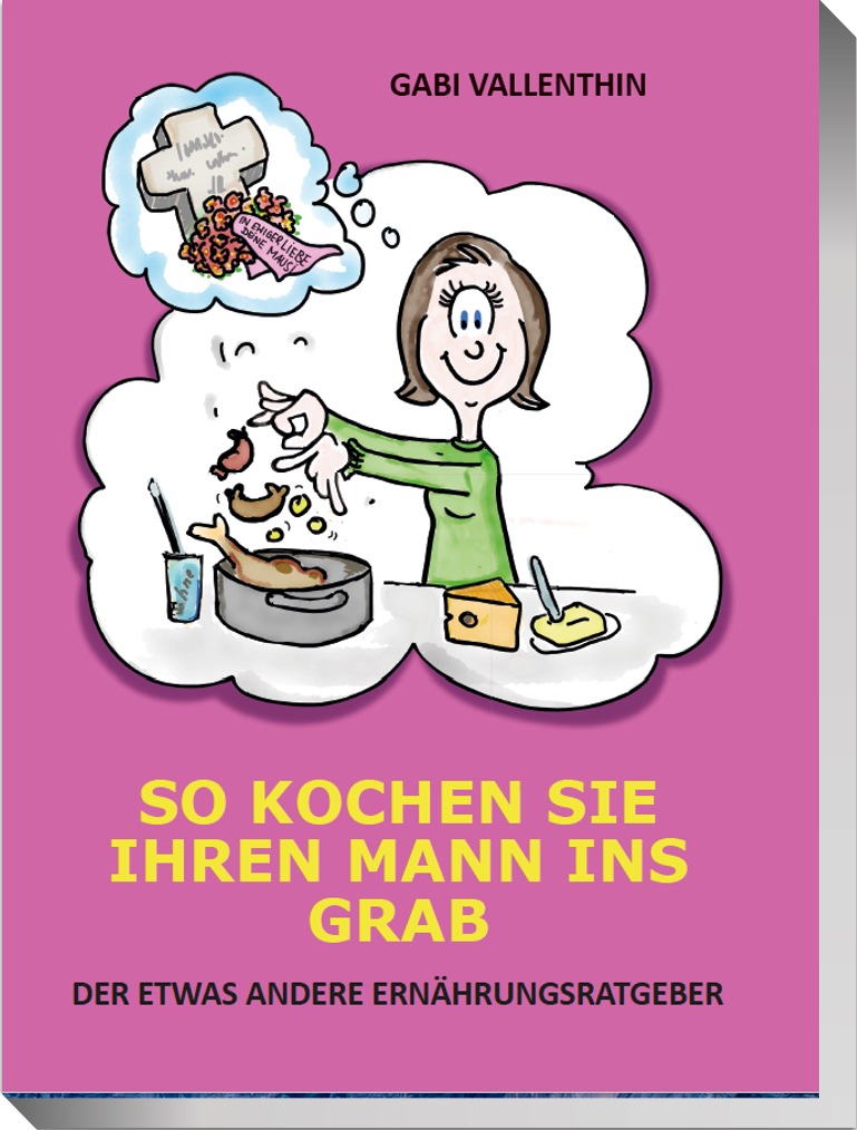 Buch-Neuerscheinung: &quot;So kochen Sie Ihren Mann ins Grab ... der etwas andere Ernährungsratgeber&quot;