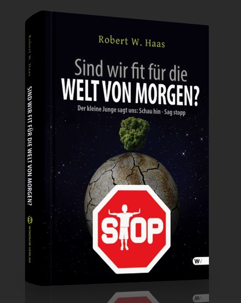 Sind wir fit für die Welt von morgen? - Robert W. Haas / Es ist noch nicht zu spät - nutzen wir unsere Chancen für eine bessere Zukunft (BILD)