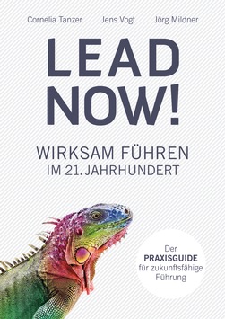 Lead now!: Wirksam führen im 21. Jahrhundert